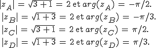 |z_A|\,=\,\sqrt{3\,+\,1}\,=\,2\,\,\text{et}\,\,arg(z_A)\,=\,-\pi/2.\,\\\\\,|z_B|\,=\,\sqrt{1\,+\,3}\,=\,2\,\,\text{et}\,\,arg(z_B)\,=\,-\pi/3.\,\\\\\,|z_C|\,=\,\sqrt{3\,+\,1}\,=\,2\,\,\text{et}\,\,arg(z_C)\,=\,\pi/2.\,\\\\\,|z_D|\,=\,\sqrt{1\,+\,3}\,=\,2\,\,\text{et}\,\,arg(z_D)\,=\,\pi/3.